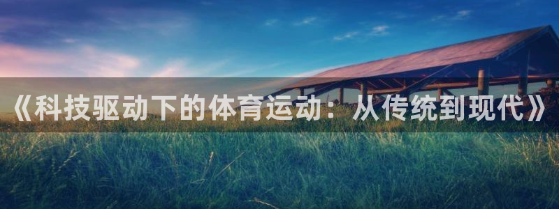 3377体育官网下载平台注册：《科技驱动下的体育运动