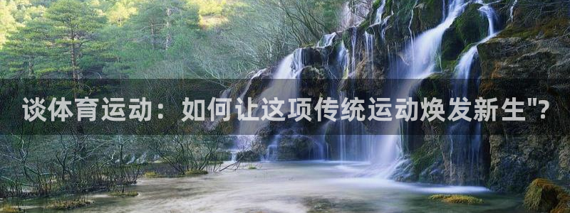 3377体育官网下载联系电话：谈体育运动：如何让这项传统运动