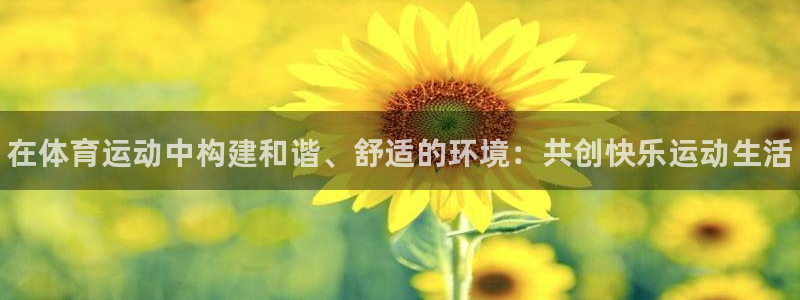 3377体育官网下载平台：在体育运动中构建和谐、舒适